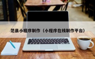 唐山范县小程序制作（小程序在线制作平台）