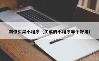 唐山制作买菜小程序（买菜的小程序哪个好用）